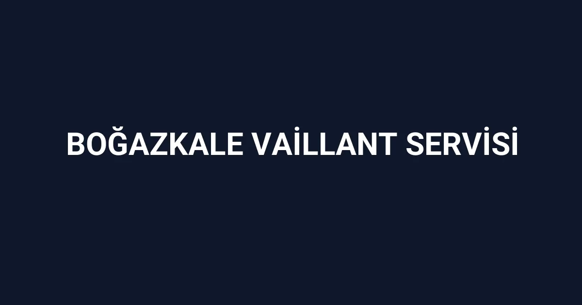 Boğazkale Vaillant Servisi